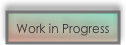 Work in Progress