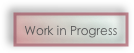 Work in Progress