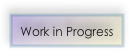 Work in Progress