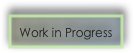 Work in Progress