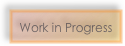 Work in Progress